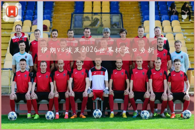 伊朗vs埃及2026世界杯盘口分析