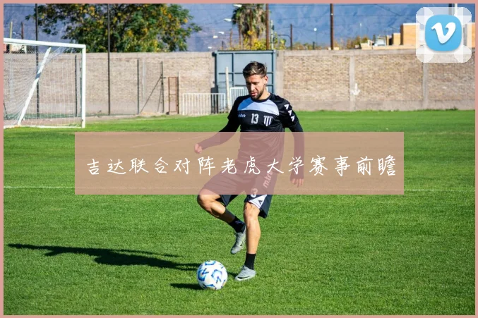 吉达联合对阵老虎大学赛事前瞻