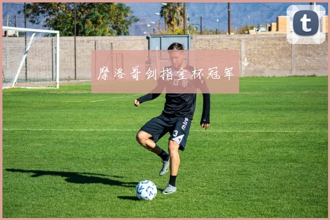 摩洛哥剑指金杯冠军