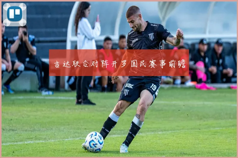 吉达联合对阵开罗国民赛事前瞻