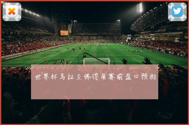 世界杯乌拉圭佛得角赛前盘口预测