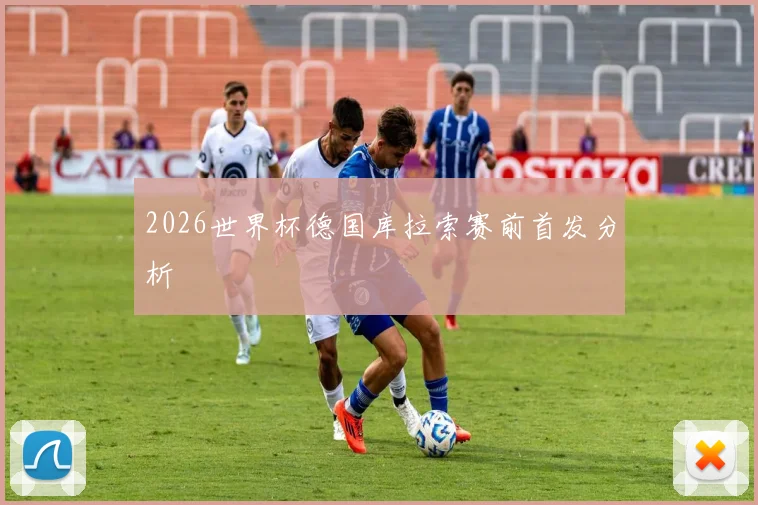 2026世界杯德国库拉索赛前首发分析